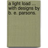 A Light Load ... With designs by B. E. Parsons. by Dollie Radford