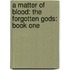 A Matter of Blood: The Forgotten Gods: Book One