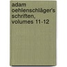 Adam Oehlenschläger's Schriften, Volumes 11-12 by Adam Gottlob Oehlenschläger