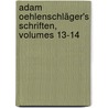 Adam Oehlenschläger's Schriften, Volumes 13-14 by Adam Gottlob Oehlenschläger
