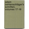 Adam Oehlenschläger's Schriften, Volumes 17-18 by Adam Gottlob Oehlenschläger