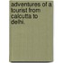 Adventures of a Tourist from Calcutta to Delhi.