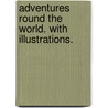Adventures round the World. With illustrations. door Onbekend