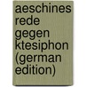 Aeschines Rede Gegen Ktesiphon (German Edition) by Aeschines