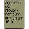 Agonieen Der Republik Hamburg Im Frühjahr 1813 door Jonas Ludwig Von Hess