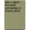 Alan Rogers - The Best Campsites in France 2013 door Alan Rogers Guides Ltd
