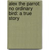 Alex the Parrot: No Ordinary Bird: A True Story by Stephanie Spinner