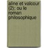 Aline Et Valcour (2); Ou Le Roman Philosophique