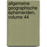 Allgemeine Geographische Ephemeriden, Volume 44 door Onbekend