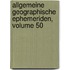 Allgemeine Geographische Ephemeriden, Volume 50