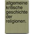 Allgemeine kritische Geschichte der Religionen.