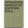 Altfriesisches Lesebuch Mit Grammatik Und G.... door Wilhelm Heuser