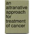 An Altranative Approach for Treatment of Cancer
