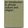 An Introduction to African Culture and Religion by Daniel W. Kasomo