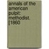 Annals of the American Pulpit: Methodist. [1860