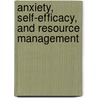 Anxiety, Self-efficacy, and Resource Management by Stephanie J. Pantel