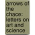 Arrows of the Chace: Letters on Art and Science