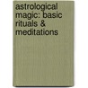 Astrological Magic: Basic Rituals & Meditations door Jayne Gibson