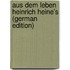 Aus Dem Leben Heinrich Heine's (German Edition)
