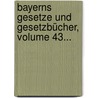 Bayerns Gesetze Und Gesetzbücher, Volume 43... by Unknown