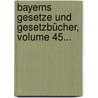 Bayerns Gesetze Und Gesetzbücher, Volume 45... door Onbekend