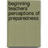 Beginning Teachers' Perceptions of Preparedness
