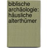 Biblische Archäologie: Häusliche Alterthümer by Johann Jahn