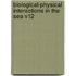 Biological-Physical Interactions in the Sea V12