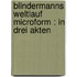 Blindermanns Weltlauf microform : in drei Akten