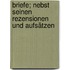 Briefe; nebst seinen Rezensionen und Aufsätzen