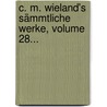 C. M. Wieland's Sämmtliche Werke, Volume 28... door Christoph Martin Wieland