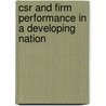 Csr And Firm Performance In A Developing Nation door Shawkat Kamal