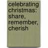 Celebrating Christmas: Share, Remember, Cherish door Jim McCann