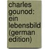Charles Gounod: Ein Lebensbild (German Edition)