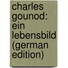 Charles Gounod: Ein Lebensbild (German Edition) door Voss Paul