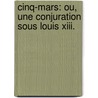 Cinq-Mars: Ou, Une Conjuration Sous Louis Xiii. door Alfred De Vigny
