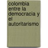 Colombia Entre La Democracia y El Autoritarismo door Jaime Torres -Gonz Lez