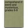 Comprehend It! Weird and Mysterious, Grades 6-8 door Bruce Tuffin