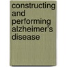 Constructing and Performing Alzheimer's Disease door Claudia Fupun