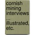Cornish Mining Interviews ... Illustrated, etc.