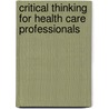 Critical Thinking for Health Care Professionals door Delmar Cengage Learning