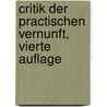 Critik der practischen Vernunft, Vierte Auflage by Immanual Kant