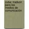 Cuba: traducir para los medios de comunicación by Lourdes Beatriz Arencibia Rodriguez