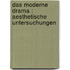 Das moderne Drama : aesthetische Untersuchungen