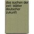 Das suchen der Zeit: Blätter deutscher Zukunft