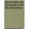 David Todd. The romance of his life and loving. door David Maclure