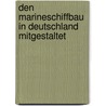 Den Marineschiffbau in Deutschland mitgestaltet by Heinrich Schutz