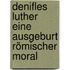 Denifles Luther eine Ausgeburt römischer Moral