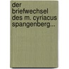 Der Briefwechsel Des M. Cyriacus Spangenberg... door Cyriacus Spangenberg