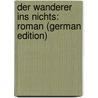 Der Wanderer Ins Nichts: Roman (German Edition) door Freksa Friedrich